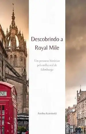 Descobrindo a Royal Mile: Um percurso histórico pela milha real de Edimburgo – Anelise Kaminski