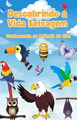 Descobrindo a Vida Selvagem – Conhecendo os Animais do céu: Um livro de descoberta dos animais e suas características. (Descobrindo a Vida Animal) – RAUL SARAIVA MAIA