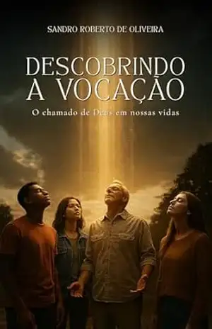 Descobrindo a Vocação: O Chamado de Deus em Nossas Vidas - Sandro Roberto de Oliveira Descobrindo a Vocação: O Chamado de Deus em Nossas Vidas - Sandro Roberto de Oliveira