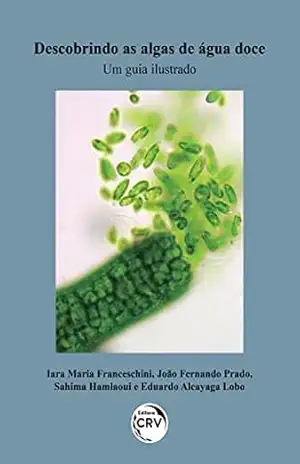 Descobrindo as algas de água doce: um guia ilustrado – Iara Maria Franceschini