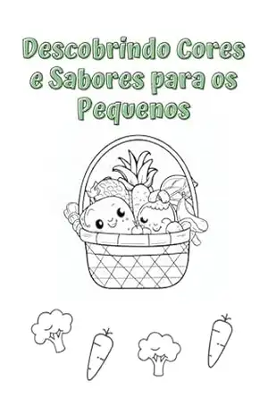 Capa do livro Descobrindo Cores e Sabores para os Pequenos: Descobrindo Cores e Sabores: Frutas, Legumes e Verduras para os Pequenos - Jackelline Santos
