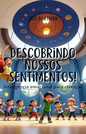 Descobrindo Nossos Sentimentos!: Inteligência emocional para crianças – Cris Hartman Descobrindo Nossos Sentimentos!: Inteligência emocional para crianças – Cris Hartman