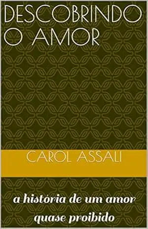 Capa do livro Descobrindo o Amor: a história de um amor quase proibido - Carol Assali