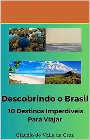 Descobrindo o Brasil: 10 Destinos Imperdíveis Para Viajar – Claudio Cruz