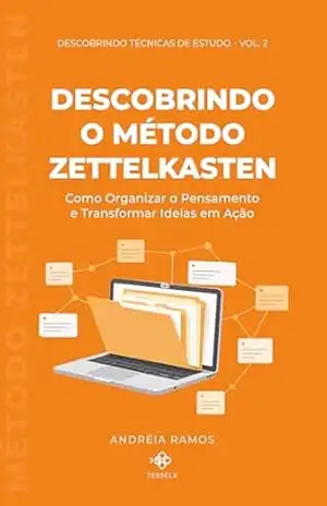 Descobrindo o Método Zettelkasten: Como Organizar Pensamentos e Transformar Ideias em Ação (Descobrindo Técnicas de Estudo) – Andréia Ramos