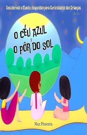 Descobrindo o Mundo: Respostas para Curiosidades das Crianças: O Céu Azul e o Pôr do Sol – Max Pimenta