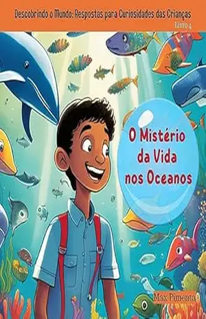 Descobrindo o Mundo: Respostas para Curiosidades das Crianças: O Mistério da Vida nos Oceanos – Max Pimenta