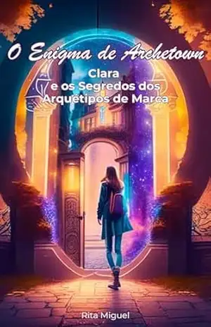 Capa do livro Descobrindo os Arquétipos de Marca: O Enigma de Archetown: Clara e os Segredos dos Arquétipos de Marca - Rita Miguel