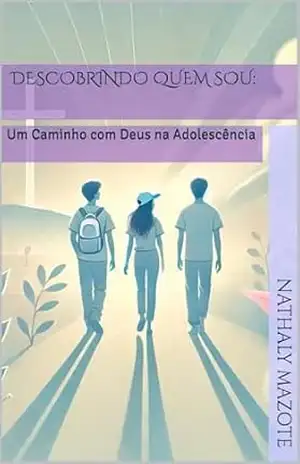 Descobrindo Quem Sou:: Um Caminho com Deus na Adolescência (Caminhando com Deus na Adolescência) – Nathaly Mazote