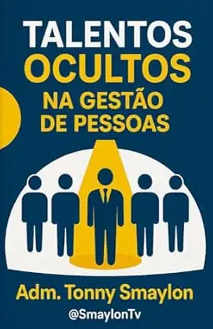 DESCOBRINDO TALENTOS OCULTOS NA GESTÃO DE PESSOAS: E–Book do Analista 1ª edição – TONNY SMAYLON