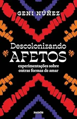 Capa do livro Descolonizando afetos: Experimentações sobre outras formas de amar - Geni Nuñez