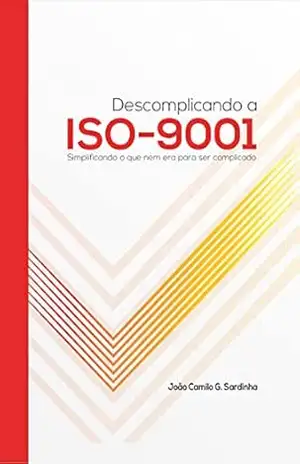 Capa do livro Descomplicando a ISO–9001: Simplificando o que nem era para ser complicado. - João Camilo G. Sardinha
