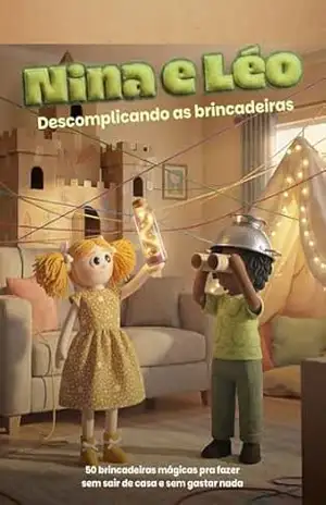 Descomplicando as Brincadeiras – Coleção Nina e Léo: 50 brincadeiras mágicas pra fazer sem sair de casa e sem gastar nada – Camila Rodal