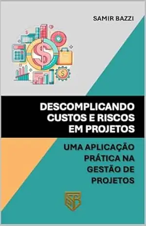 Capa do livro Descomplicando Custos e Riscos em Projetos: Uma Aplicação Prática na Gestão de Projetos - Samir Bazzi