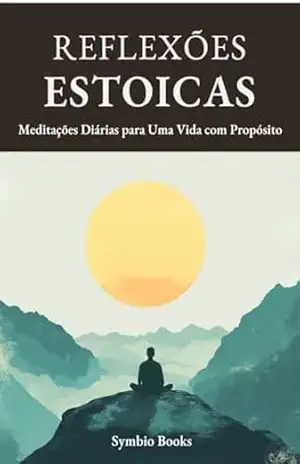 Descomplicando o Estoicismo – Reflexões Estoicas: Meditações Diárias para Uma Vida com Propósito: Filosofia Estoica Aplicada: Reflexões para uma Vida com Propósito – Symbio Books Descomplicando o Estoicismo – Reflexões Estoicas: Meditações Diárias para Uma Vida com Propósito: Filosofia Estoica Aplicada: Reflexões para uma Vida com Propósito – Symbio Books