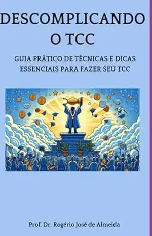 Descomplicando O Tcc – Rogerio Jose De Almeida Descomplicando O Tcc – Rogerio Jose De Almeida