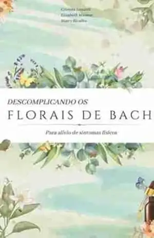 Capa do livro Descomplicando os Florais de Bach: para alívio de sintomas físicos - Cristina Lunardi