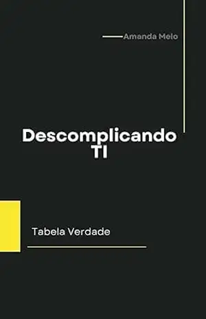 Descomplicando TI: Tabela Verdade – Amanda Melo