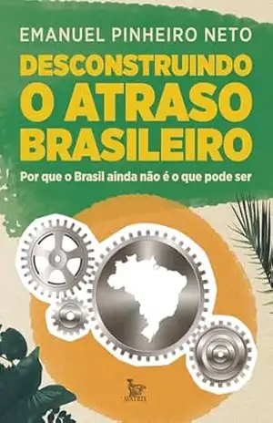 Desconstruindo o atraso brasileiro – Emanuel Pinheiro