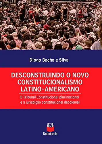 Baixar Desconstruindo o novo constitucionalismo latino–americano: o Tribunal Constitucional plurinacional e a jurisdição constitucional decolonial pdf, epub, mobi, eBook