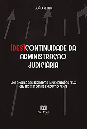 Baixar [Des]continuidade da administração judiciária: uma análise das iniciativas implementadas pelo CNJ no sistema de execução penal pdf, epub, mobi, eBook