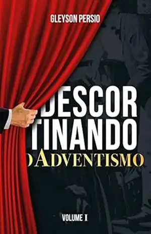 Descortinando o Adventismo: Volume I – Gleyson Persio