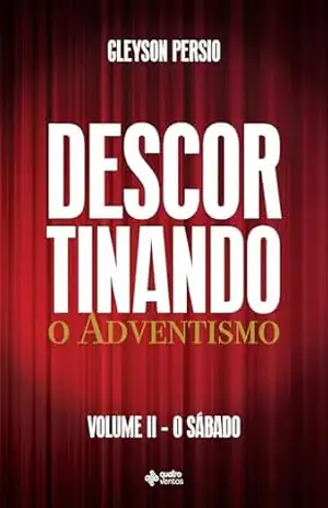 Descortinando o Adventismo: Volume II – O Sábado – Gleyson Persio