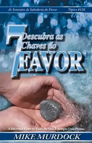 Descubra As 7 Chaves do Favor, Sementes de Sabedoria No Favor, Vol 17 – Mike Murdock