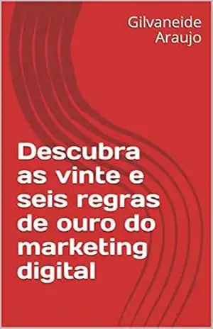 Descubra as vinte e seis regras de ouro do marketing digital – Gilvaneide Araujo Descubra as vinte e seis regras de ouro do marketing digital – Gilvaneide Araujo