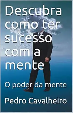 Descubra como ter sucesso com a mente: O poder da mente – Pedro  Cavalheiro