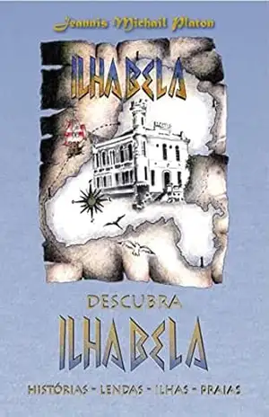 DESCUBRA ILHABELA: Histórias – Lendas – Ilhas – Praias – JEANNIS MICHAIL PLATON