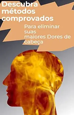Descubra Métodos Comprovados: Para Eliminar suas maiores Dores de cabeça – Daniel Assis Lima Descubra Métodos Comprovados: Para Eliminar suas maiores Dores de cabeça – Daniel Assis Lima