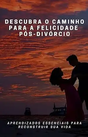 Descubra o caminho para a felicidade pós–divórcio: Aprendizados essenciais para reconstruir sua vida – Alexsandro Fernandes de Oliveira Descubra o caminho para a felicidade pós–divórcio: Aprendizados essenciais para reconstruir sua vida – Alexsandro Fernandes de Oliveira