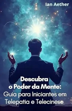 Capa do livro Descubra o Poder da Mente: Guia para Iniciantes em Telepatia e Telecinese: Descubra o Poder da Mente - Ian Aether