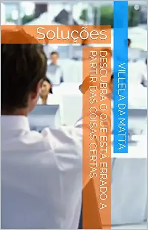 Descubra o que está errado a partir das coisas certas: Soluções (Liderança Livro 1) – Villela da Matta