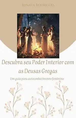 Descubra seu Poder Interior com as Deusas Gregas: Um guia de autoconhecimento feminino – Renata Rodrigues