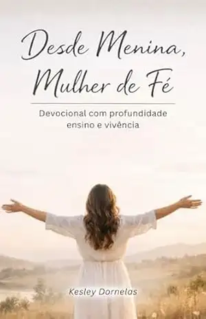 Desde Menina–Mulher de Fé: Devocional com profundidade ensino e vivência – Kesley Dornelas Desde Menina–Mulher de Fé: Devocional com profundidade ensino e vivência – Kesley Dornelas