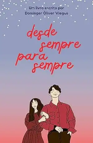 Desde Sempre Para Sempre: Uma história de amor, da infância à velhice (Poesias Livro 1) – Dominger Óliver Viegas Desde Sempre Para Sempre: Uma história de amor, da infância à velhice (Poesias Livro 1) – Dominger Óliver Viegas