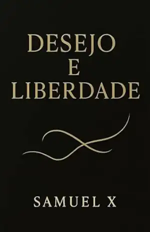 Capa do livro Desejo e Liberdade: Entre o controle e a entrega: a jornada intensa de uma mulher que descobre o poder de ser quem realmente é - Samuel  X