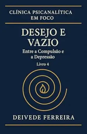 Desejo e Vazio: Entre a Compulsão e a Depressão (Clínica Psicanalítica em Foco) – Deivede Ferreira