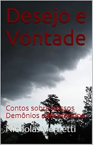Desejo e Vontade: Contos sobre nossos Demônios adormecidos. – Nicholas Vernetti