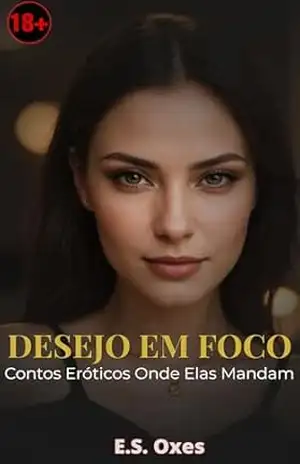 DESEJO EM FOCO: Contos Eróticos Onde Elas Mandam (Contos Eróticos – Oxes) – E.S. Oxes DESEJO EM FOCO: Contos Eróticos Onde Elas Mandam (Contos Eróticos – Oxes) – E.S. Oxes