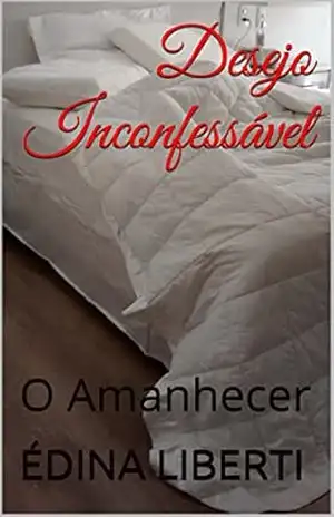 Desejo Inconfessável: O Amanhecer – ÉDINA LIBERTI Desejo Inconfessável: O Amanhecer – ÉDINA LIBERTI