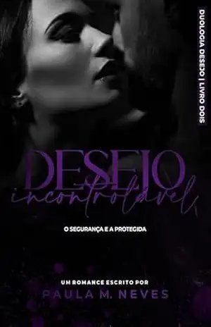 Desejo Incontrolável: O Segurança e a Protegida (Duologia Desejo Livro 2) – Paula M Neves