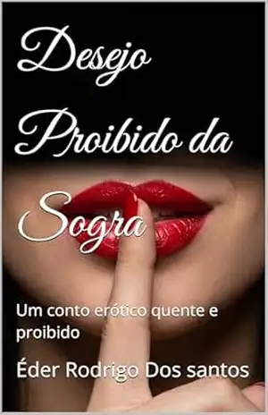 Desejo Proibido da Sogra: Um conto erótico quente e proibido - Rodrigo Dos santos Desejo Proibido da Sogra: Um conto erótico quente e proibido - Rodrigo Dos santos