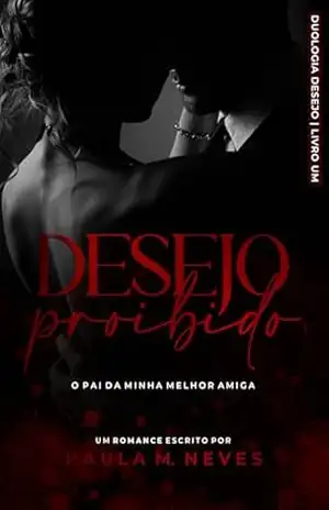 Desejo Proibido: O Pai da Minha Melhor Amiga (Duologia Desejo Livro 1) – Paula M Neves