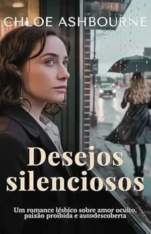 Desejos silenciosos: Um romance lésbico sobre amor oculto, paixão proibida e autodescoberta – Chloe Ashbourne