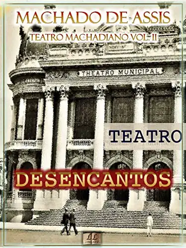 Baixar Desencantos [Ilustrado, Notas, Índice Ativo, Com Biografia, Críticas e Análises] – Teatro Machadiano Vol. II: Teatro pdf, epub, mobi, eBook