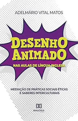 Capa do livro Desenho Animado nas Aulas de Língua Inglesa: mediação de práticas sociais, éticas e saberes interculturais - Adelmário Vital Matos