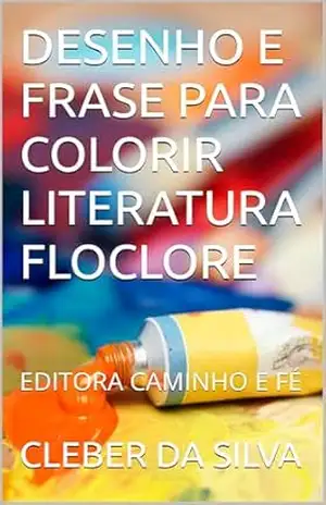 DESENHO E FRASE PARA COLORIR LITERATURA FLOCLORE: EDITORA CAMINHO E FÉ – CLEBER DA SILVA